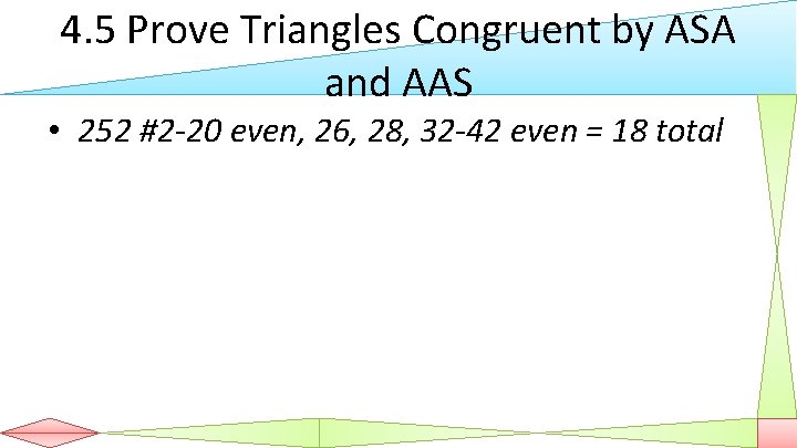 4. 5 Prove Triangles Congruent by ASA and AAS • 252 #2 -20 even,