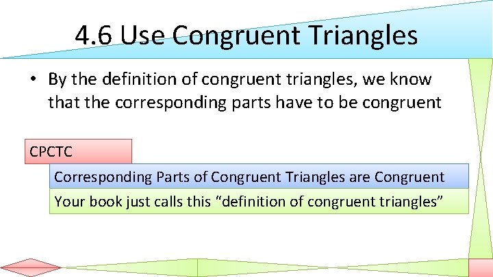 4. 6 Use Congruent Triangles • By the definition of congruent triangles, we know