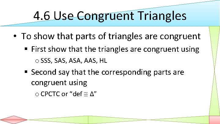 4. 6 Use Congruent Triangles • To show that parts of triangles are congruent