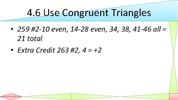 4. 6 Use Congruent Triangles • 259 #2 -10 even, 14 -28 even, 34,