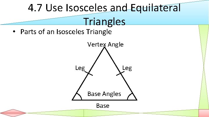 4. 7 Use Isosceles and Equilateral Triangles • Parts of an Isosceles Triangle Vertex