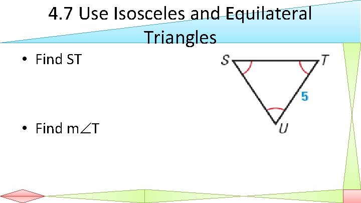 4. 7 Use Isosceles and Equilateral Triangles • Find ST • Find m T