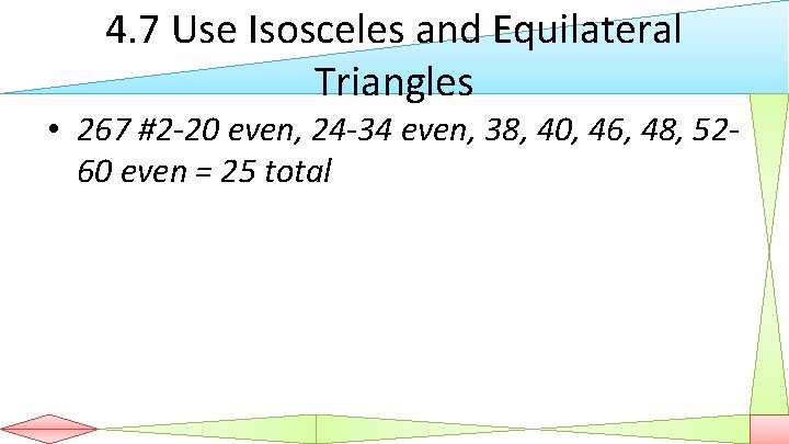 4. 7 Use Isosceles and Equilateral Triangles • 267 #2 -20 even, 24 -34