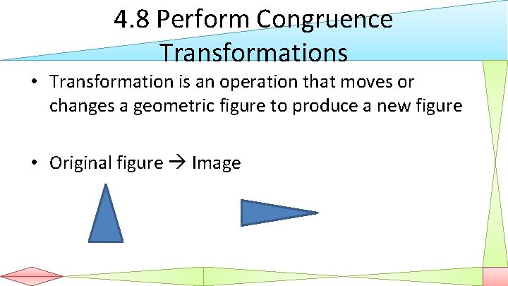 4. 8 Perform Congruence Transformations • Transformation is an operation that moves or changes