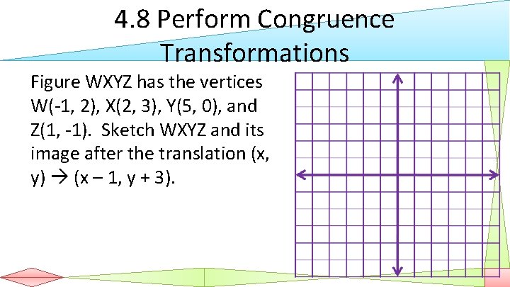 4. 8 Perform Congruence Transformations Figure WXYZ has the vertices W(-1, 2), X(2, 3),