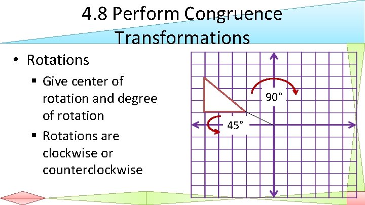 4. 8 Perform Congruence Transformations • Rotations § Give center of rotation and degree