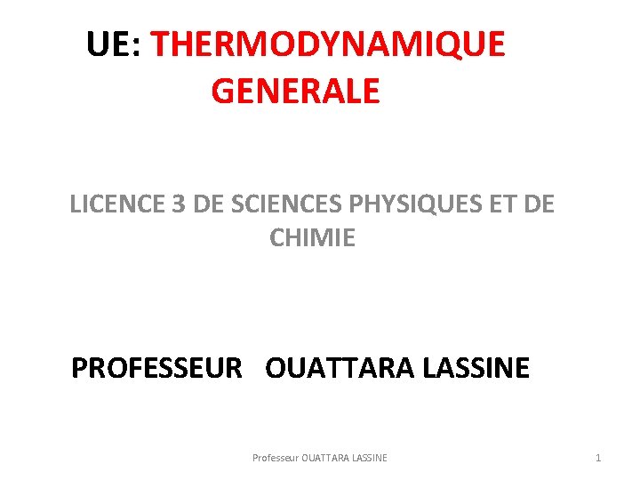 UE: THERMODYNAMIQUE GENERALE LICENCE 3 DE SCIENCES PHYSIQUES ET DE CHIMIE PROFESSEUR OUATTARA LASSINE