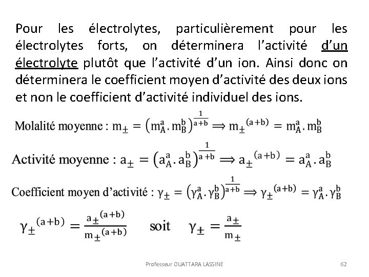 Pour les électrolytes, particulièrement pour les électrolytes forts, on déterminera l’activité d’un électrolyte plutôt