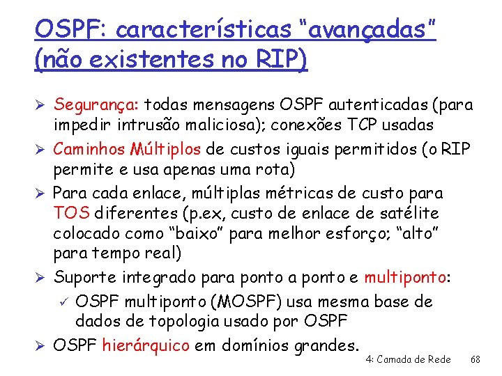 OSPF: características “avançadas” (não existentes no RIP) Ø Segurança: todas mensagens OSPF autenticadas (para