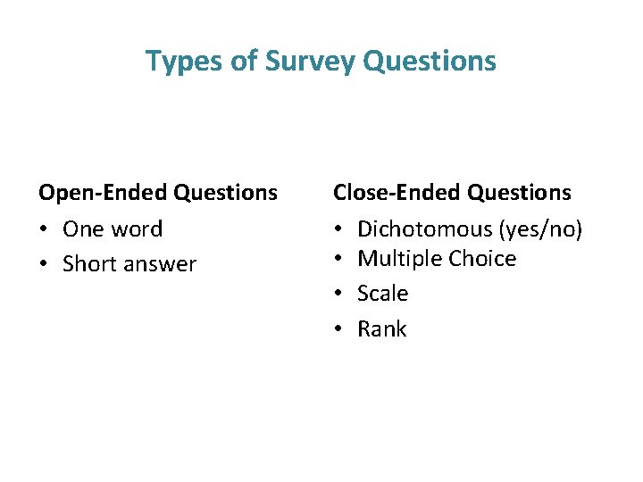Types of Survey Questions Open-Ended Questions • One word • Short answer Close-Ended Questions