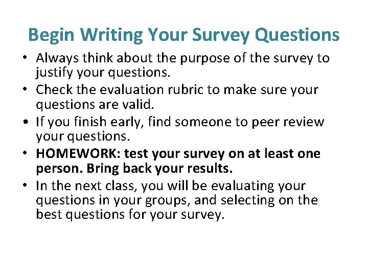 Begin Writing Your Survey Questions • Always think about the purpose of the survey