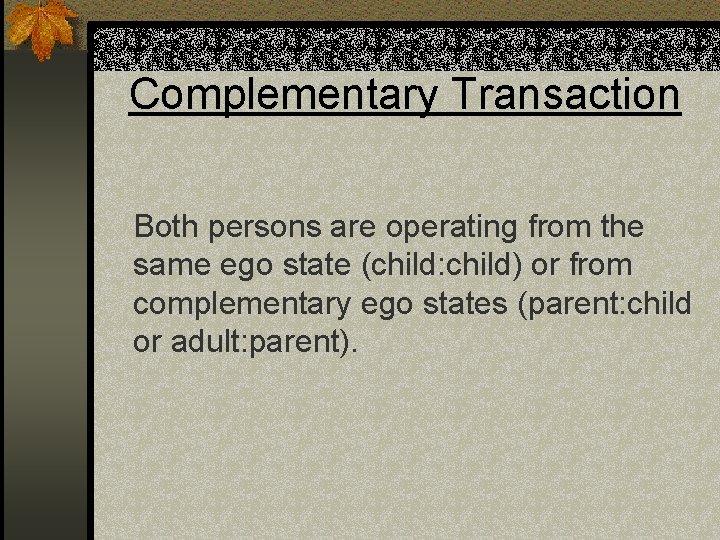 Complementary Transaction Both persons are operating from the same ego state (child: child) or