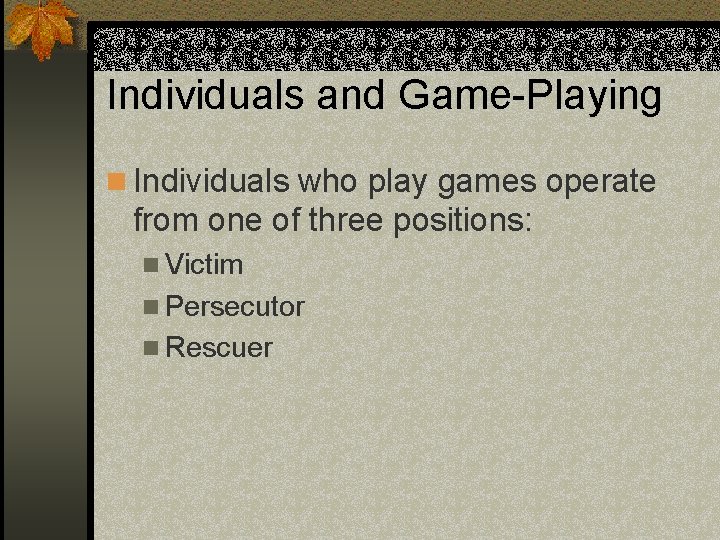 Individuals and Game-Playing n Individuals who play games operate from one of three positions: