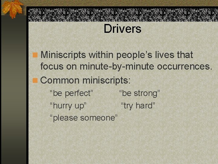 Drivers n Miniscripts within people’s lives that focus on minute-by-minute occurrences. n Common miniscripts: