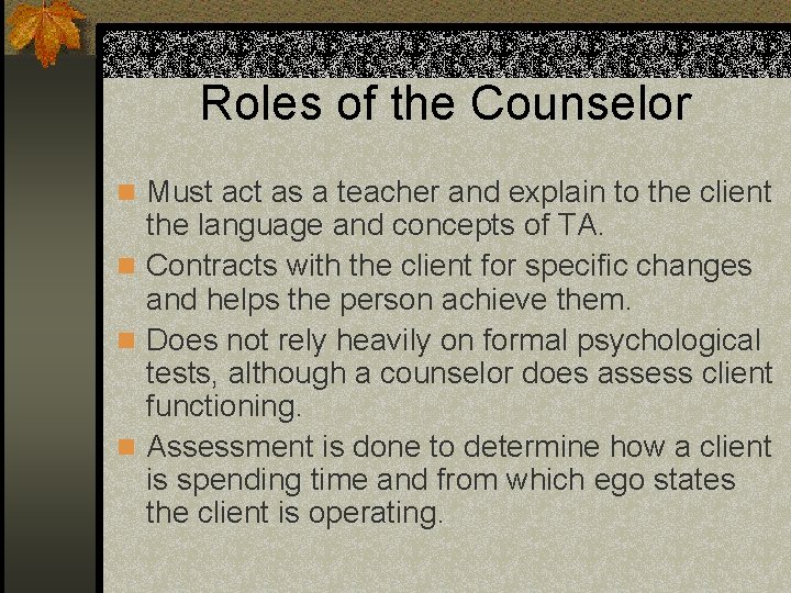 Roles of the Counselor n Must act as a teacher and explain to the