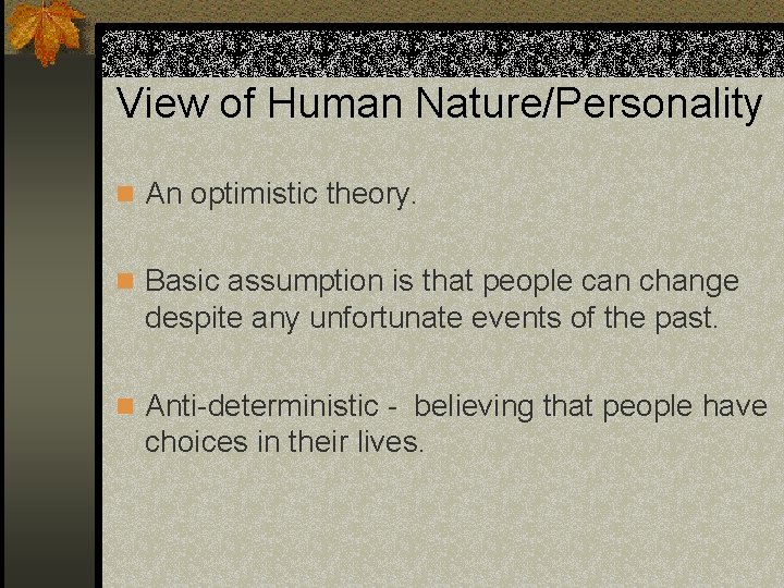 View of Human Nature/Personality n An optimistic theory. n Basic assumption is that people