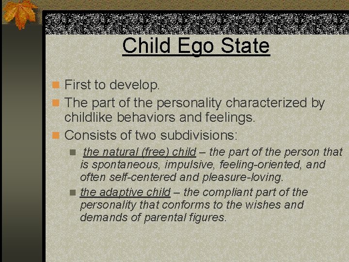 Child Ego State n First to develop. n The part of the personality characterized