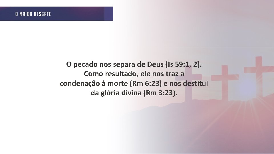 O pecado nos separa de Deus (Is 59: 1, 2). Como resultado, ele nos