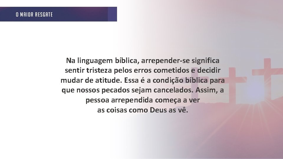 Na linguagem bíblica, arrepender-se significa sentir tristeza pelos erros cometidos e decidir mudar de
