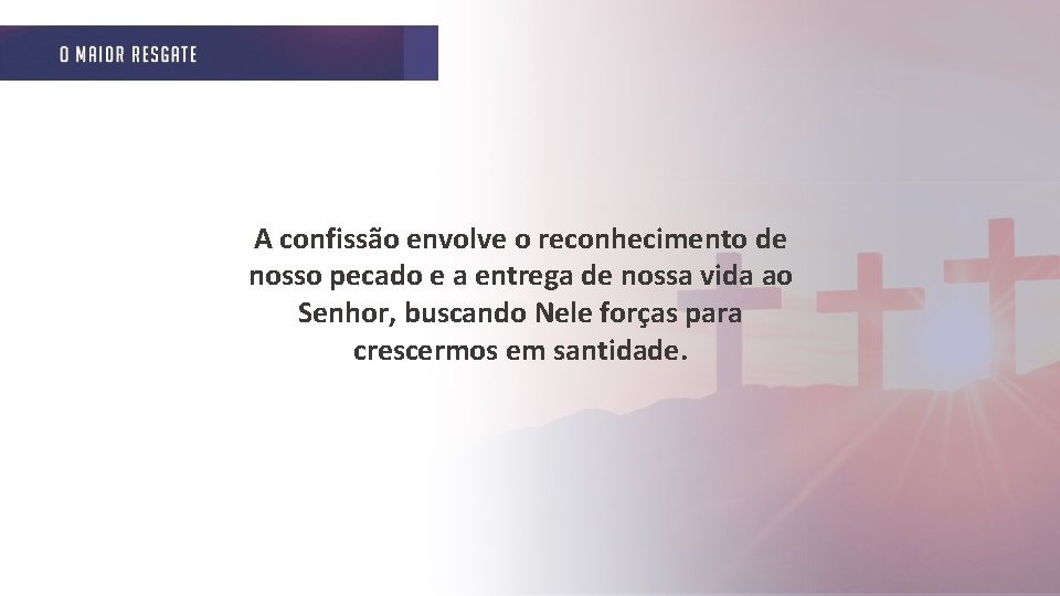 A confissão envolve o reconhecimento de nosso pecado e a entrega de nossa vida