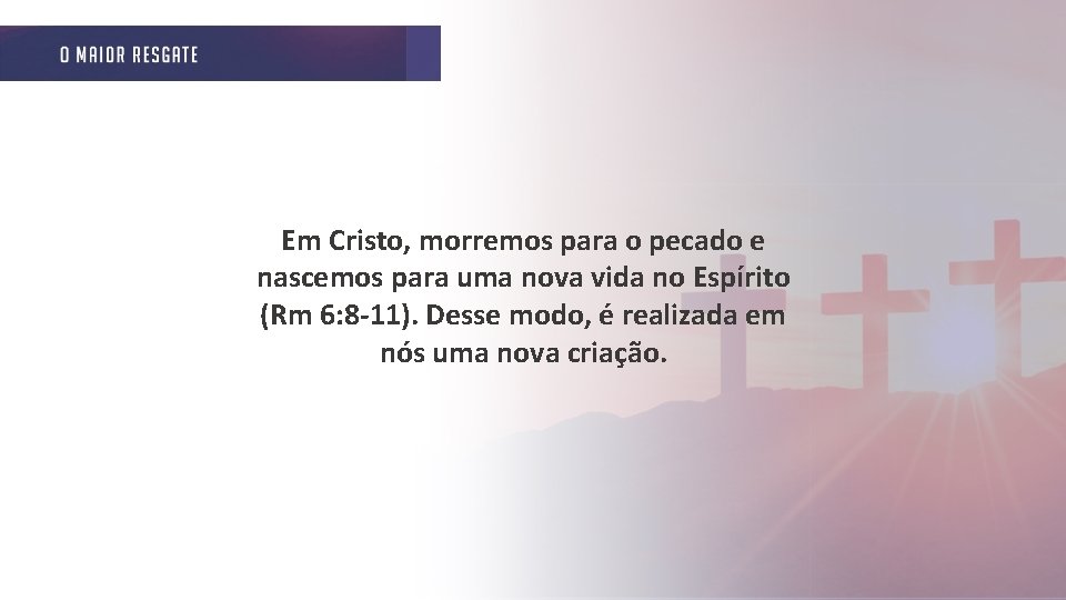 Em Cristo, morremos para o pecado e nascemos para uma nova vida no Espírito