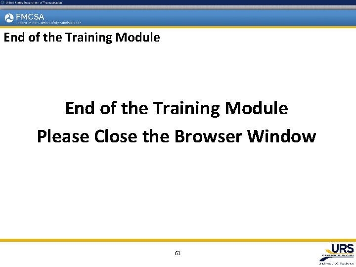 End of the Training Module Please Close the Browser Window 61 