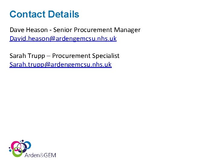 Contact Details Dave Heason - Senior Procurement Manager David. heason@ardengemcsu. nhs. uk Sarah Trupp