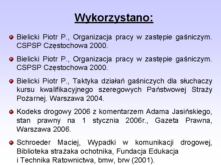 Wykorzystano: Bielicki Piotr P. , Organizacja pracy w zastępie gaśniczym. CSPSP Częstochowa 2000. Bielicki