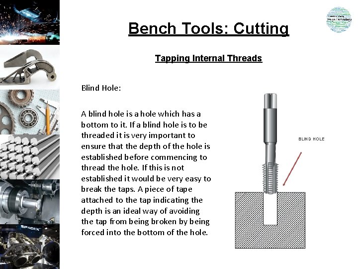 Bench Tools: Cutting Tapping Internal Threads Blind Hole: A blind hole is a hole