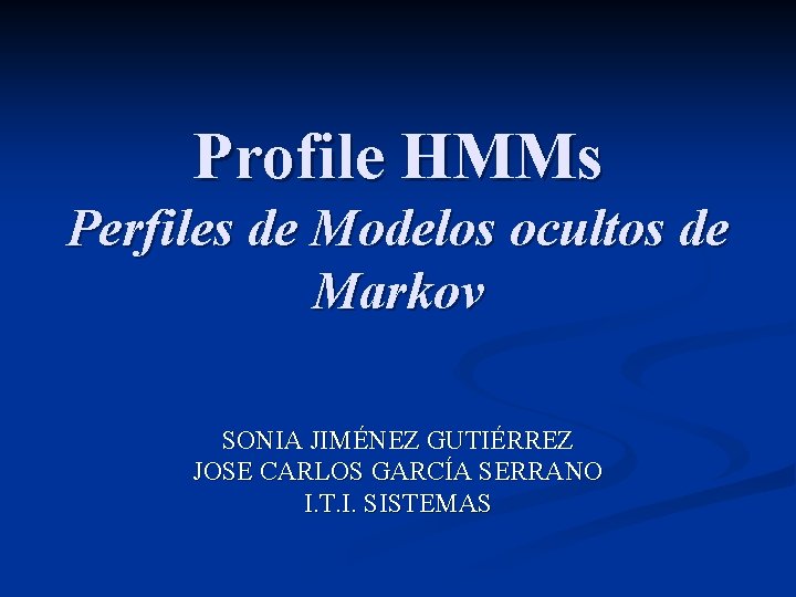 Profile HMMs Perfiles de Modelos ocultos de Markov SONIA JIMÉNEZ GUTIÉRREZ JOSE CARLOS GARCÍA