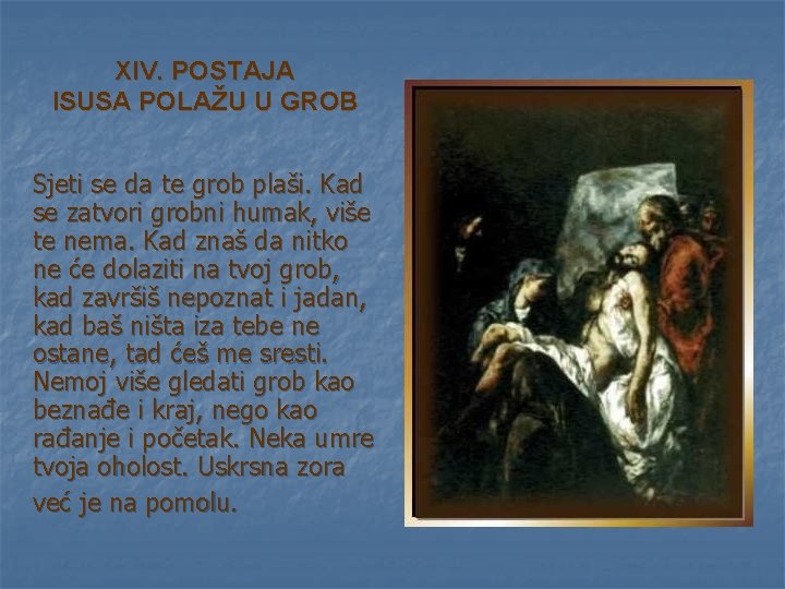 XIV. POSTAJA ISUSA POLAŽU U GROB Sjeti se da te grob plaši. Kad se XIV. POSTAJA ISUSA POLAŽU U GROB Sjeti se da te grob plaši. Kad se