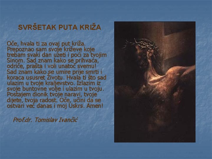 SVRŠETAK PUTA KRIŽA Oče, hvala ti za ovaj put križa. Prepoznao sam svoje križeve SVRŠETAK PUTA KRIŽA Oče, hvala ti za ovaj put križa. Prepoznao sam svoje križeve