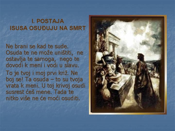 I. POSTAJA ISUSA OSUĐUJU NA SMRT Ne brani se kad te sude. Osuda te I. POSTAJA ISUSA OSUĐUJU NA SMRT Ne brani se kad te sude. Osuda te