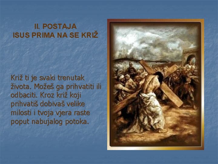 II. POSTAJA ISUS PRIMA NA SE KRIŽ Križ ti je svaki trenutak života. Možeš II. POSTAJA ISUS PRIMA NA SE KRIŽ Križ ti je svaki trenutak života. Možeš