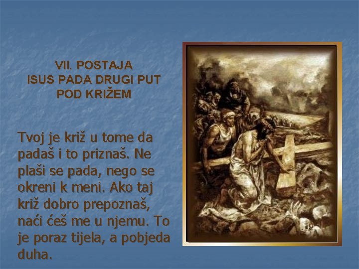VII. POSTAJA ISUS PADA DRUGI PUT POD KRIŽEM Tvoj je križ u tome da VII. POSTAJA ISUS PADA DRUGI PUT POD KRIŽEM Tvoj je križ u tome da