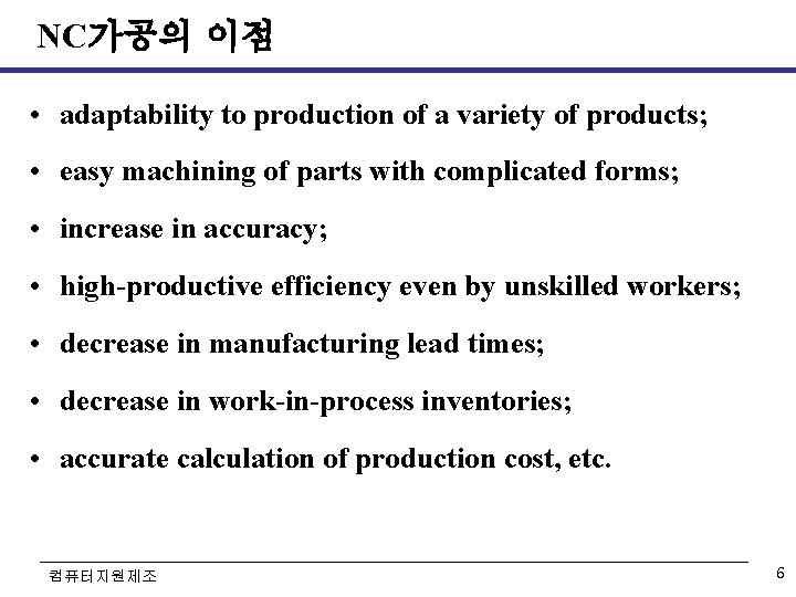 NC가공의 이점 • adaptability to production of a variety of products; • easy machining