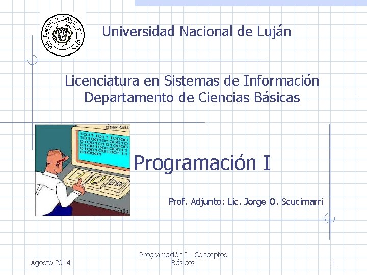 Universidad Nacional de Luján Licenciatura en Sistemas de Información Departamento de Ciencias Básicas Programación