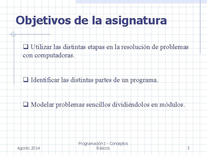 Objetivos de la asignatura Utilizar las distintas etapas en la resolución de problemas con