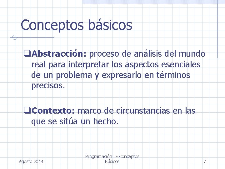 Conceptos básicos Abstracción: proceso de análisis del mundo real para interpretar los aspectos esenciales