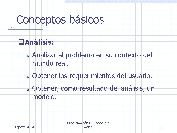 Conceptos básicos Análisis: Analizar el problema en su contexto del mundo real. Obtener los