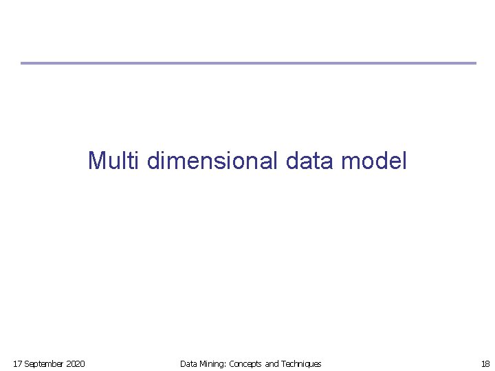 Multi dimensional data model 17 September 2020 Data Mining: Concepts and Techniques 18 