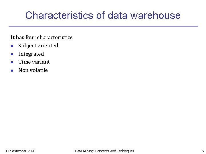 Characteristics of data warehouse It has four characteristics n Subject oriented n Integrated n