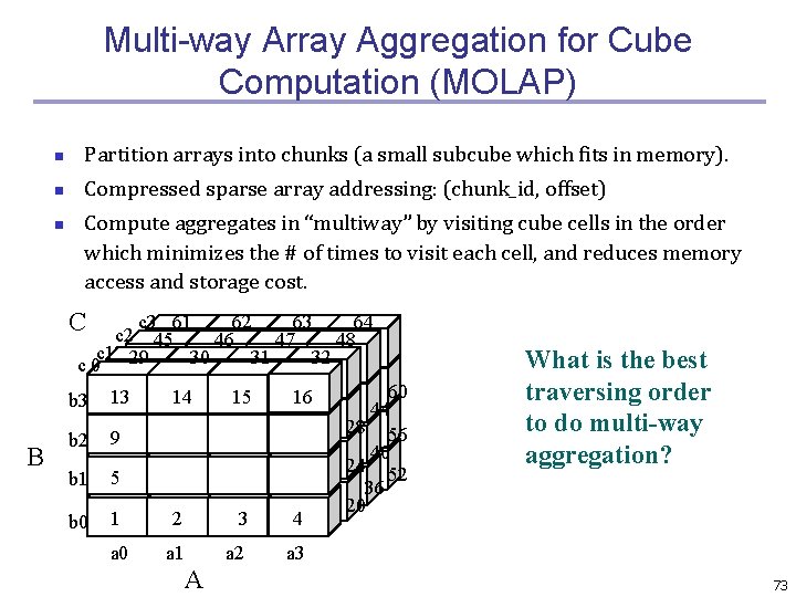 Multi-way Array Aggregation for Cube Computation (MOLAP) n Partition arrays into chunks (a small