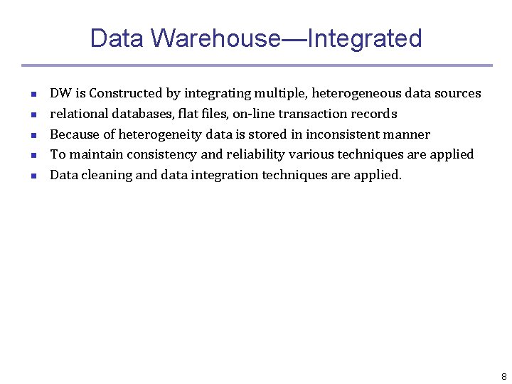 Data Warehouse—Integrated n n n DW is Constructed by integrating multiple, heterogeneous data sources