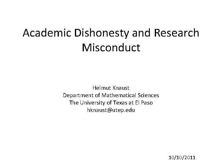 Academic Dishonesty and Research Misconduct Helmut Knaust Department of Mathematical Sciences The University of Academic Dishonesty and Research Misconduct Helmut Knaust Department of Mathematical Sciences The University of