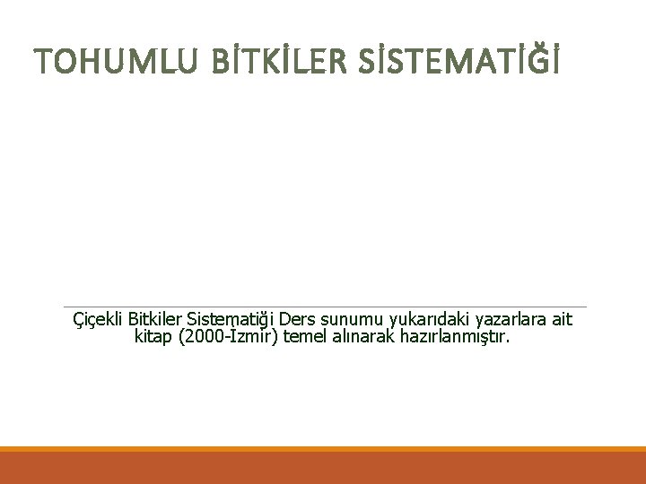 TOHUMLU BİTKİLER SİSTEMATİĞİ Çiçekli Bitkiler Sistematiği Ders sunumu yukarıdaki yazarlara ait kitap (2000 -İzmir)