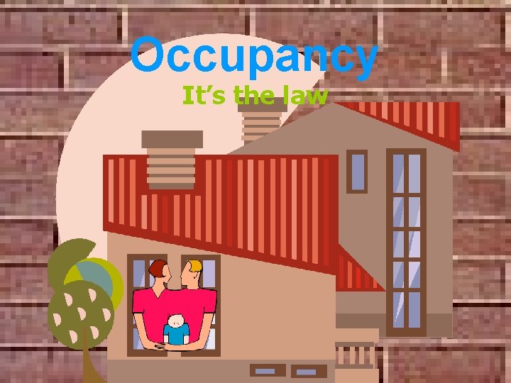 Occupancy It’s the law Occupancy It’s the law