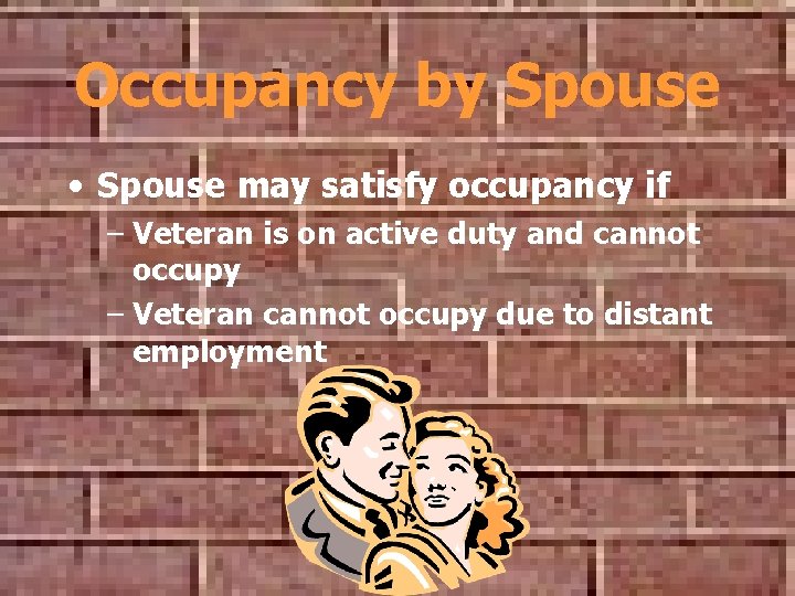 Occupancy by Spouse • Spouse may satisfy occupancy if – Veteran is on active Occupancy by Spouse • Spouse may satisfy occupancy if – Veteran is on active