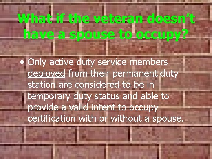 What if the veteran doesn’t have a spouse to occupy? • Only active duty What if the veteran doesn’t have a spouse to occupy? • Only active duty