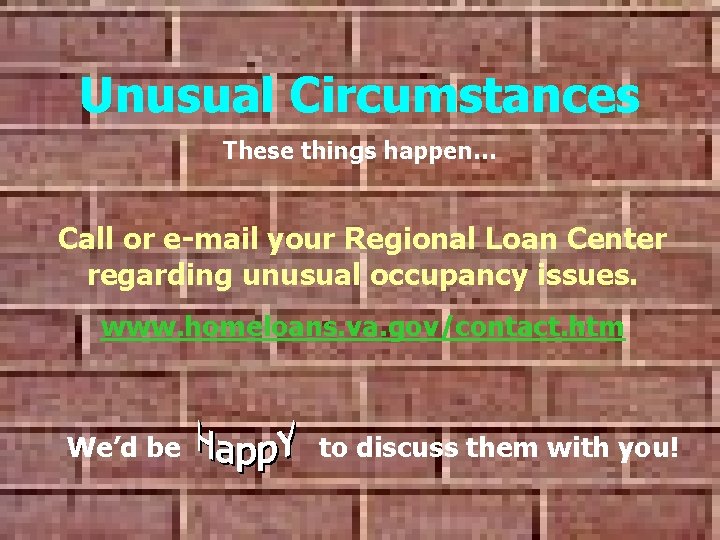 Unusual Circumstances These things happen… Call or e-mail your Regional Loan Center regarding unusual Unusual Circumstances These things happen… Call or e-mail your Regional Loan Center regarding unusual